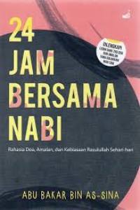 24 jam bersama Nabi : rahasia doa, amalan, dan kebiasaan Rasulullah sehari-hari