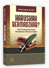 Haruskah bermadzhab? : studi komparatif antara pemahaman fikih dan hadits