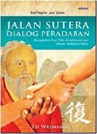 Jalan sutra dialog peradaban : kumpulan esai Neo - konfusianisme dalam budaya China
