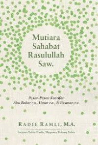Mutiara sahabat Rasulullah SAW : pesan - pesan kearifan Abu Bakar r.a, Umar r.a dan Utsman r.a